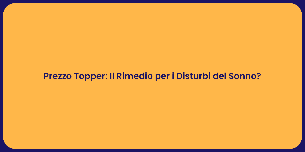 Prezzo Topper: Il Rimedio per i Disturbi del Sonno?