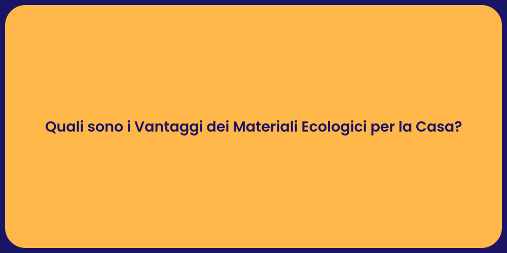 Quali sono i Vantaggi dei Materiali Ecologici per la Casa?