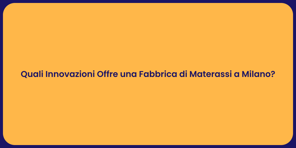 Quali Innovazioni Offre una Fabbrica di Materassi a Milano?