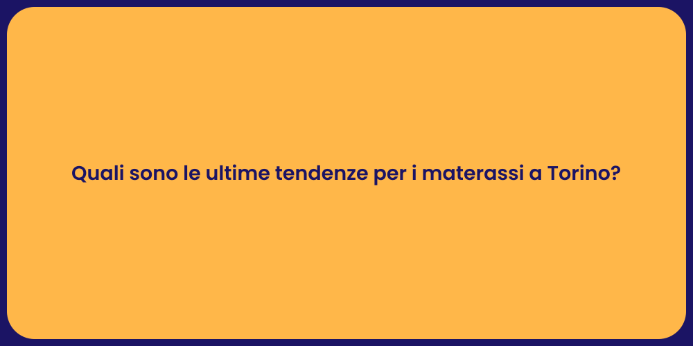 Quali sono le ultime tendenze per i materassi a Torino?