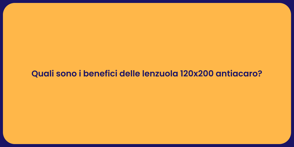 Quali sono i benefici delle lenzuola 120x200 antiacaro?