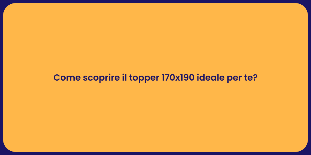 Come scoprire il topper 170x190 ideale per te?