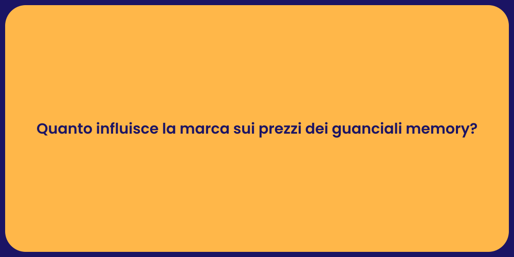 Quanto influisce la marca sui prezzi dei guanciali memory?