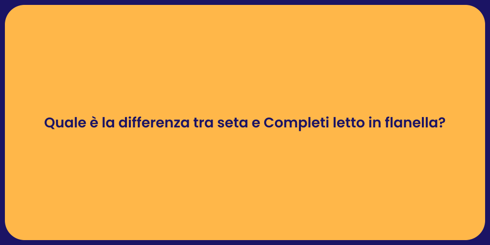 Quale è la differenza tra seta e Completi letto in flanella?