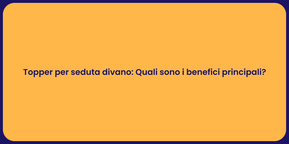 Topper per seduta divano: Quali sono i benefici principali?