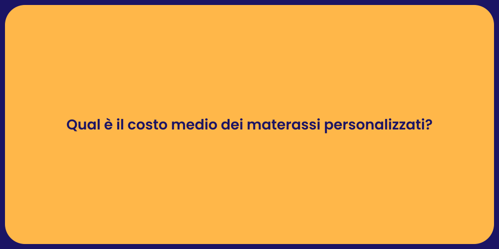 Qual è il costo medio dei materassi personalizzati?