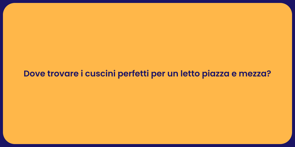 Dove trovare i cuscini perfetti per un letto piazza e mezza?