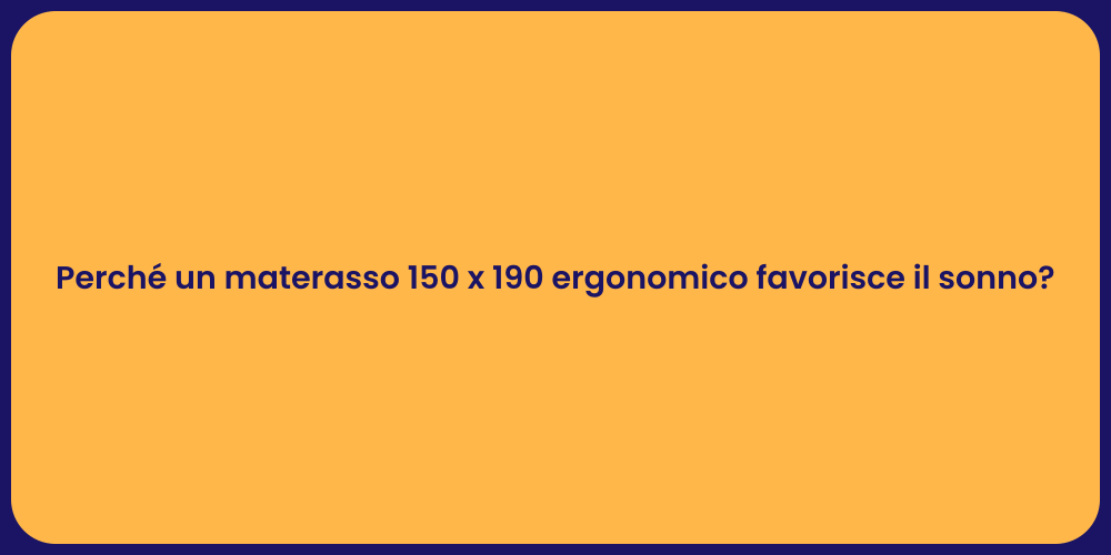 Perché un materasso 150 x 190 ergonomico favorisce il sonno?