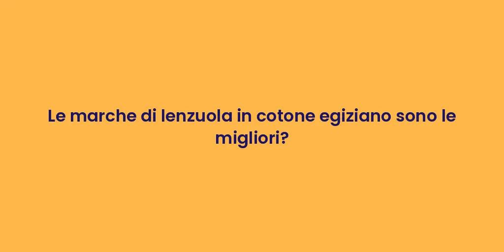 Le marche di lenzuola in cotone egiziano sono le migliori?
