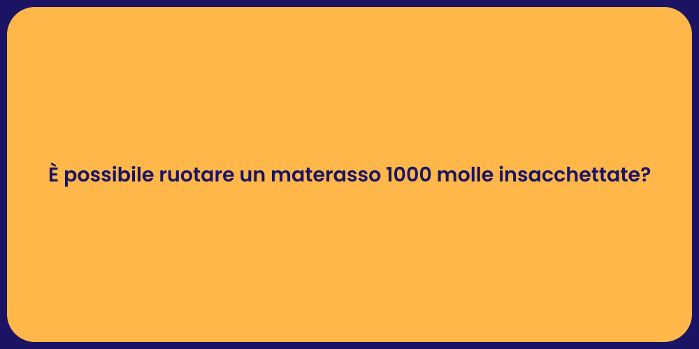 È possibile ruotare un materasso 1000 molle insacchettate?