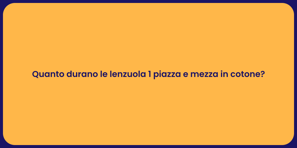 Quanto durano le lenzuola 1 piazza e mezza in cotone?