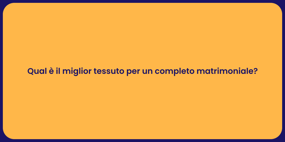 Qual è il miglior tessuto per un completo matrimoniale?