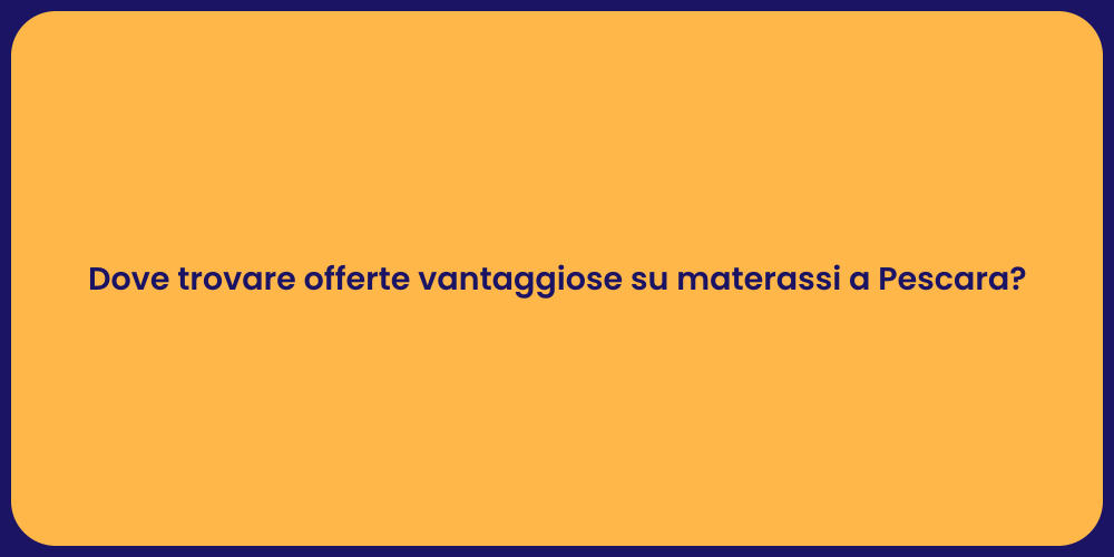 Dove trovare offerte vantaggiose su materassi a Pescara?