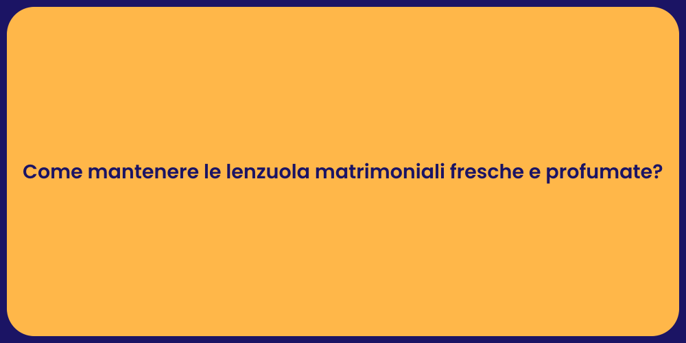 Come mantenere le lenzuola matrimoniali fresche e profumate?