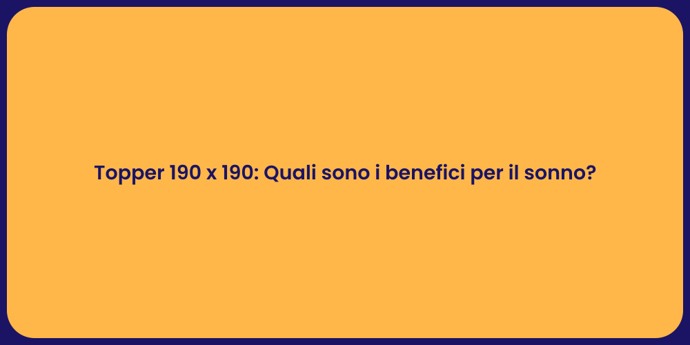 Topper 190 x 190: Quali sono i benefici per il sonno?