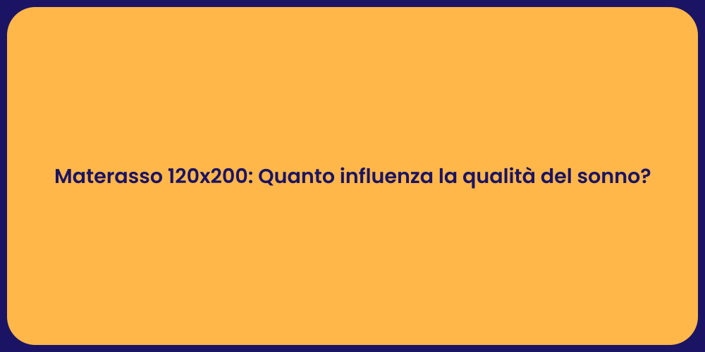 Materasso 120x200: Quanto influenza la qualità del sonno?