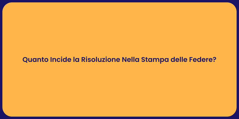 Quanto Incide la Risoluzione Nella Stampa delle Federe?