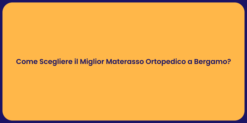 Come Scegliere il Miglior Materasso Ortopedico a Bergamo?