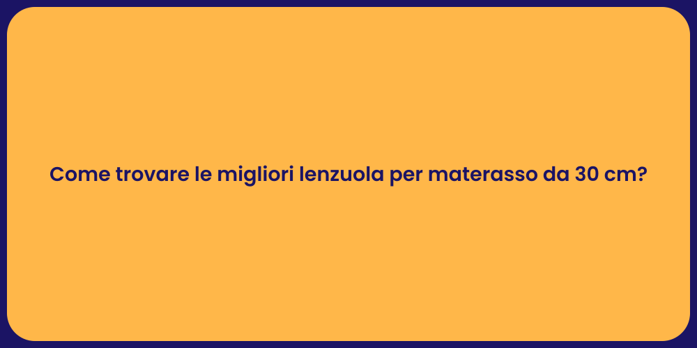 Come trovare le migliori lenzuola per materasso da 30 cm?