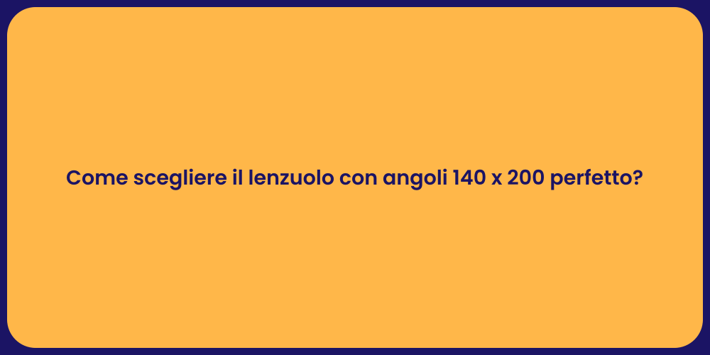 Come scegliere il lenzuolo con angoli 140 x 200 perfetto?