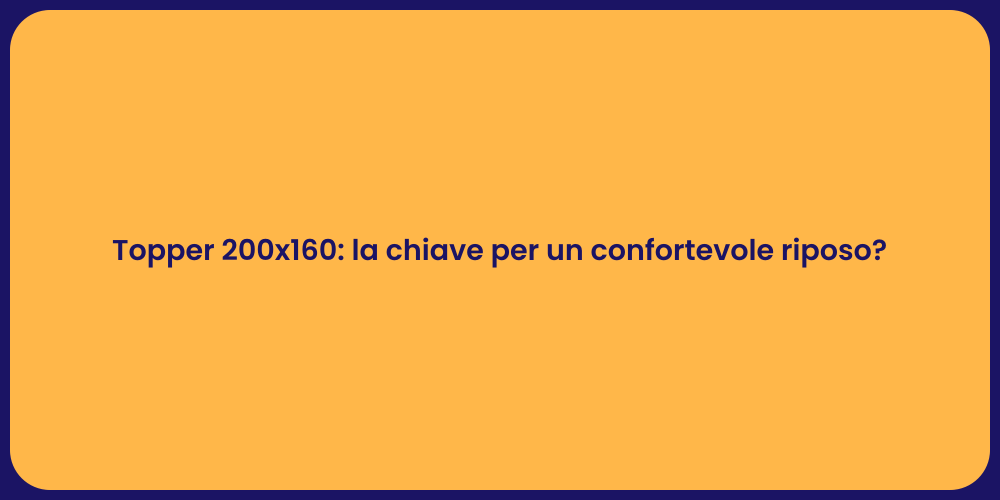 Topper 200x160: la chiave per un confortevole riposo?
