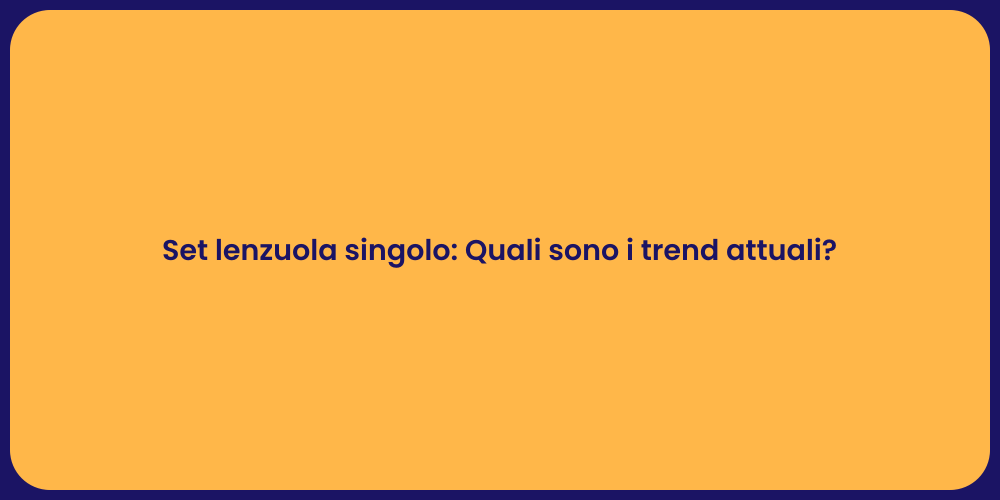 Set lenzuola singolo: Quali sono i trend attuali?