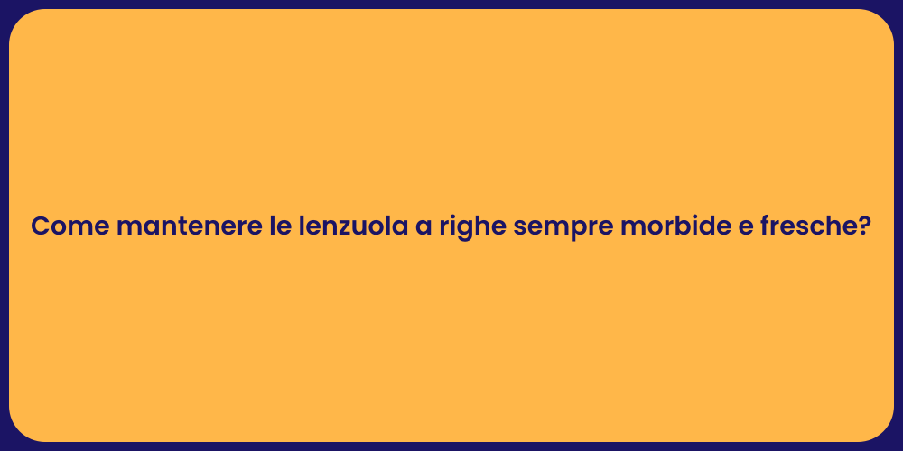 Come mantenere le lenzuola a righe sempre morbide e fresche?