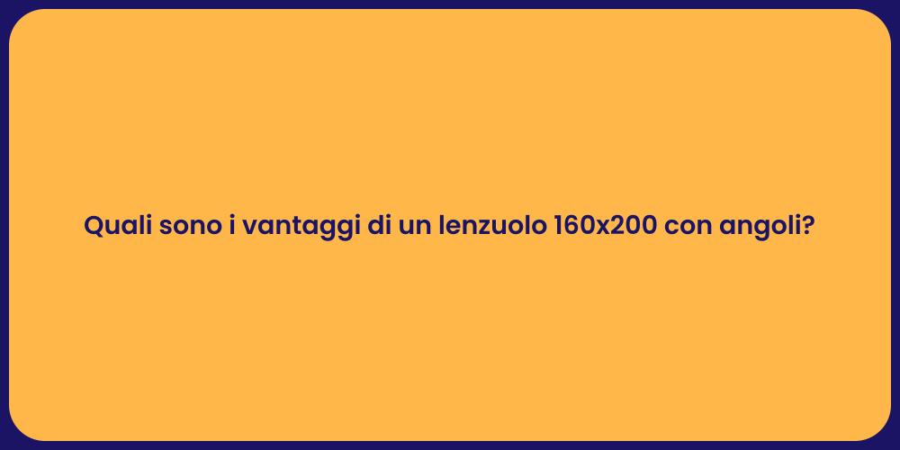 Quali sono i vantaggi di un lenzuolo 160x200 con angoli?