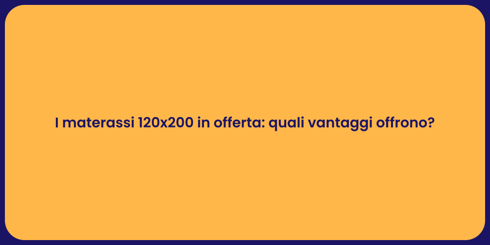 I materassi 120x200 in offerta: quali vantaggi offrono?