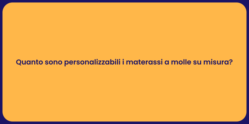 Quanto sono personalizzabili i materassi a molle su misura?