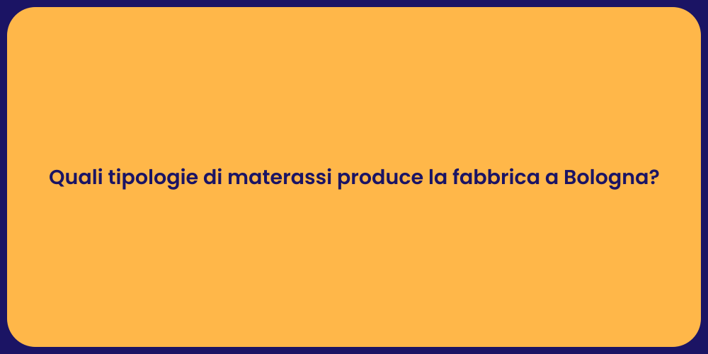 Quali tipologie di materassi produce la fabbrica a Bologna?