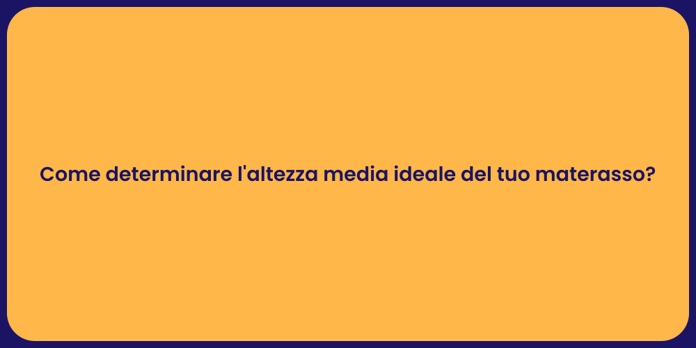 Come determinare l'altezza media ideale del tuo materasso?