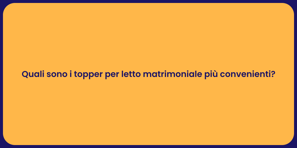 Quali sono i topper per letto matrimoniale più convenienti?