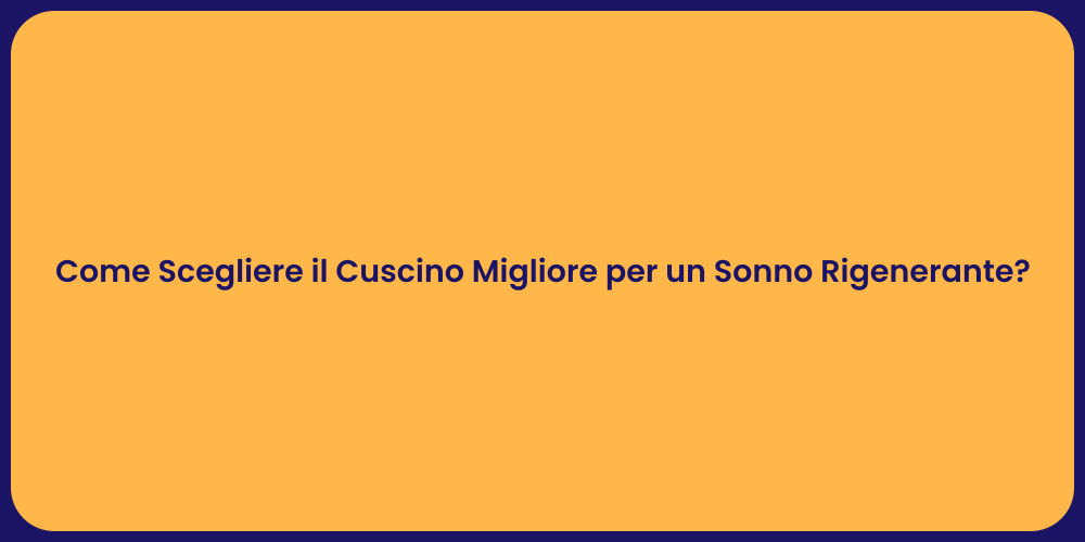 Come Scegliere il Cuscino Migliore per un Sonno Rigenerante?