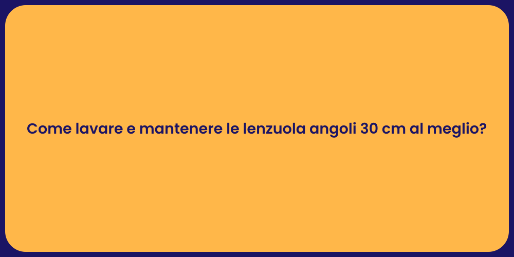 Come lavare e mantenere le lenzuola angoli 30 cm al meglio?