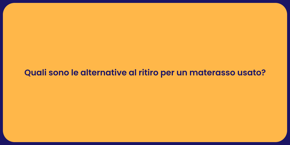 Quali sono le alternative al ritiro per un materasso usato?