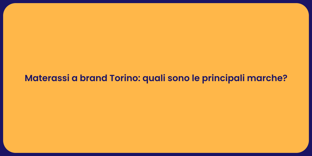 Materassi a brand Torino: quali sono le principali marche?