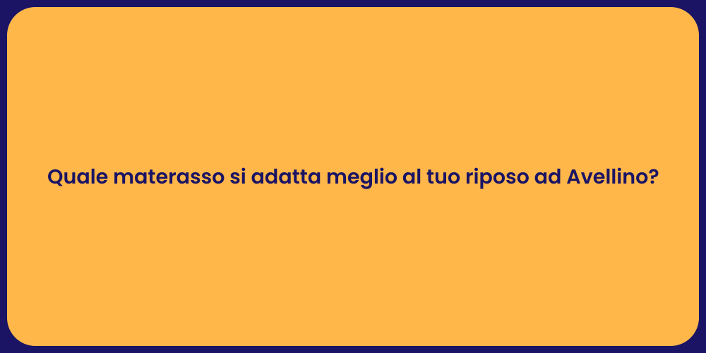 Quale materasso si adatta meglio al tuo riposo ad Avellino?
