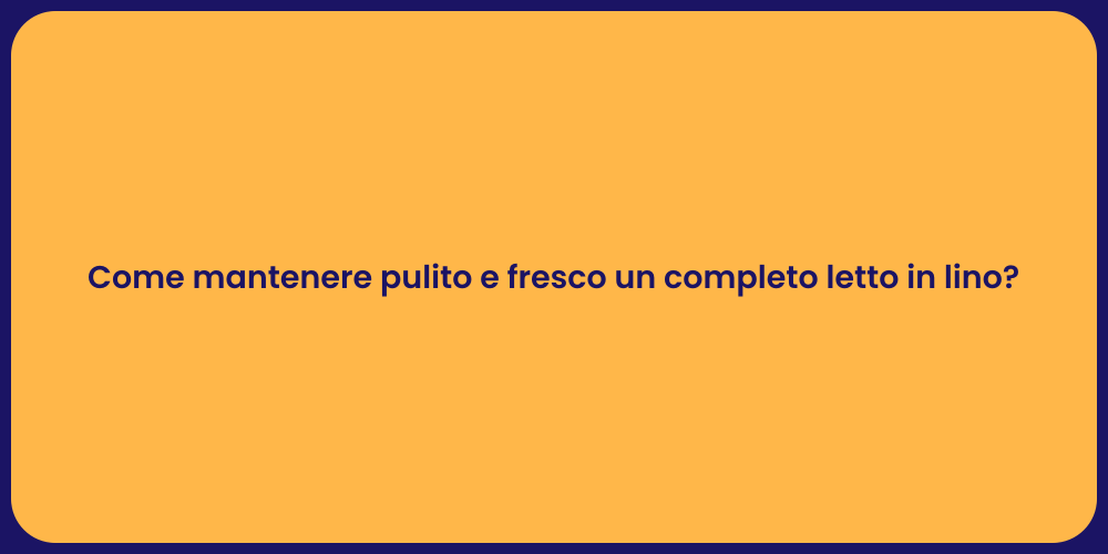 Come mantenere pulito e fresco un completo letto in lino?
