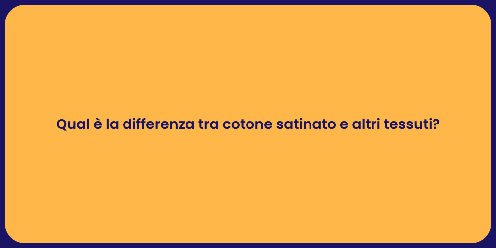 Qual è la differenza tra cotone satinato e altri tessuti?