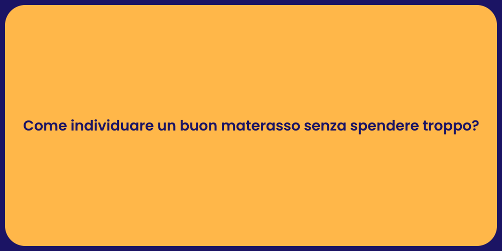 Come individuare un buon materasso senza spendere troppo?