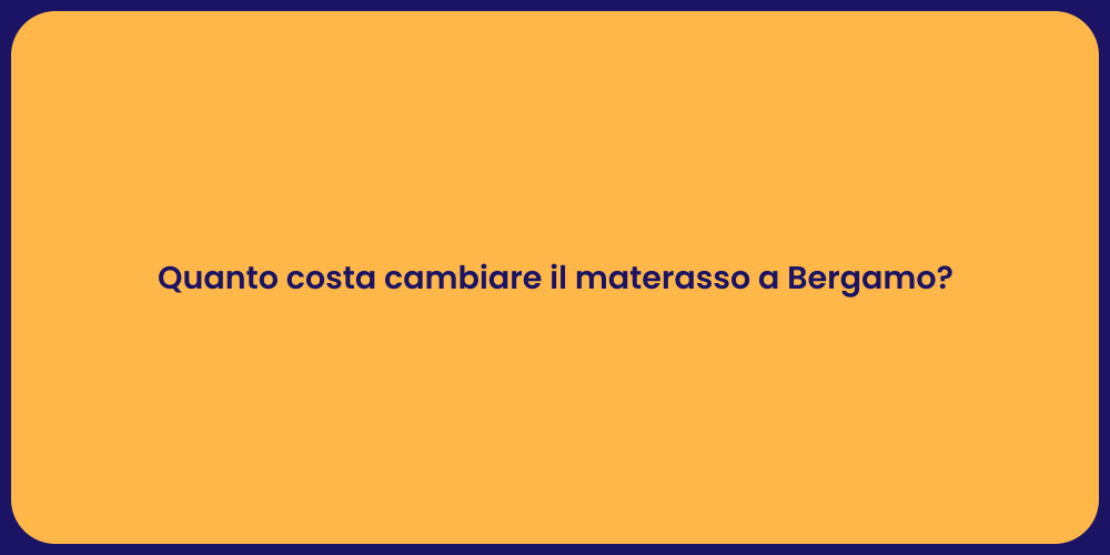 Quanto costa cambiare il materasso a Bergamo?