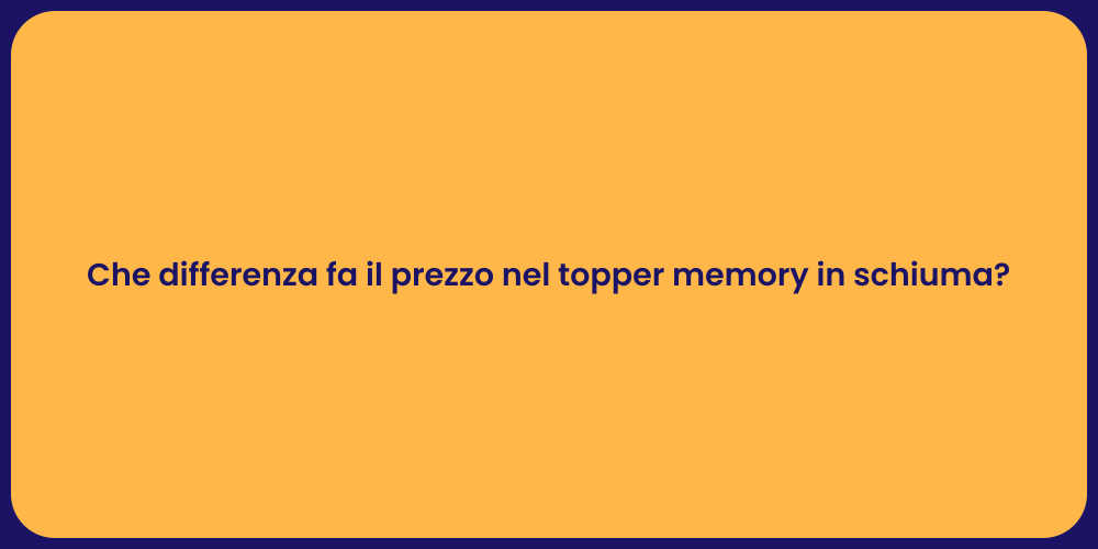 Che differenza fa il prezzo nel topper memory in schiuma?