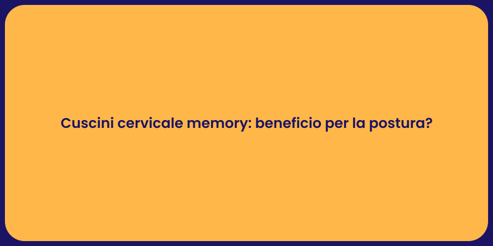Cuscini cervicale memory: beneficio per la postura?