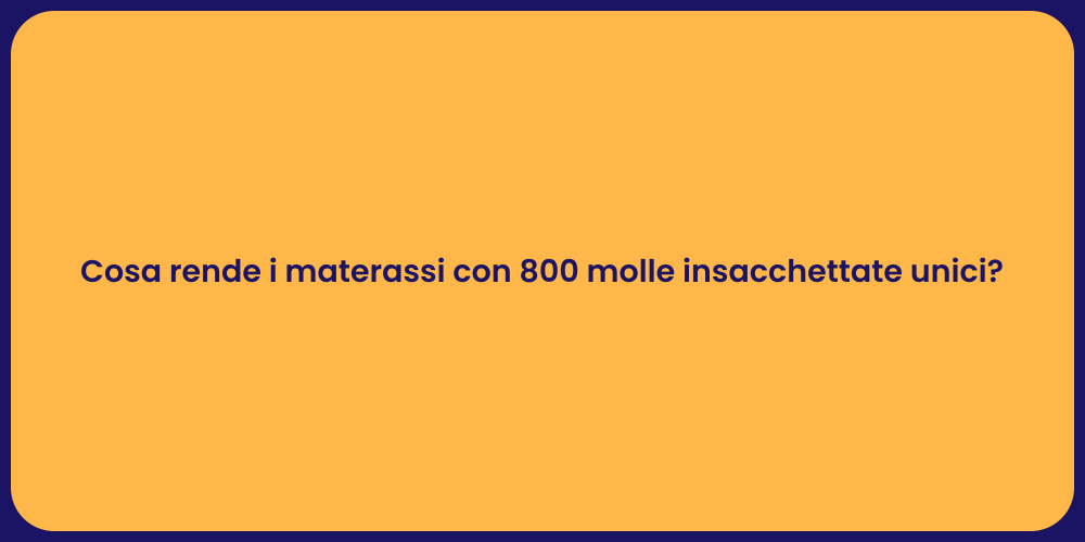Cosa rende i materassi con 800 molle insacchettate unici?