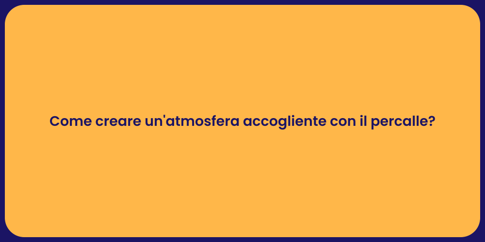 Come creare un'atmosfera accogliente con il percalle?