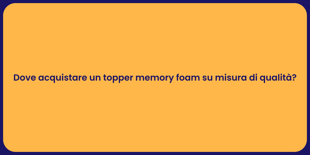 Dove acquistare un topper memory foam su misura di qualità?