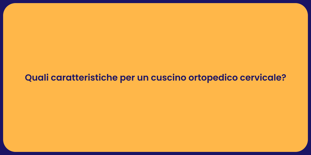 Quali caratteristiche per un cuscino ortopedico cervicale?