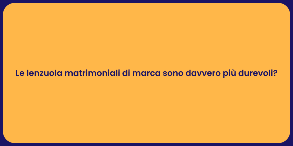 Le lenzuola matrimoniali di marca sono davvero più durevoli?