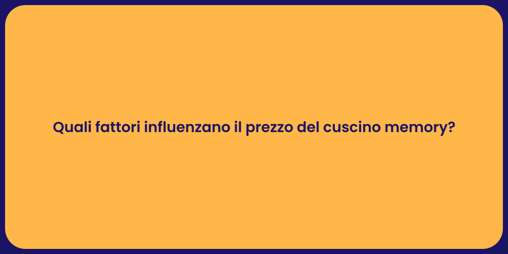 Quali fattori influenzano il prezzo del cuscino memory?